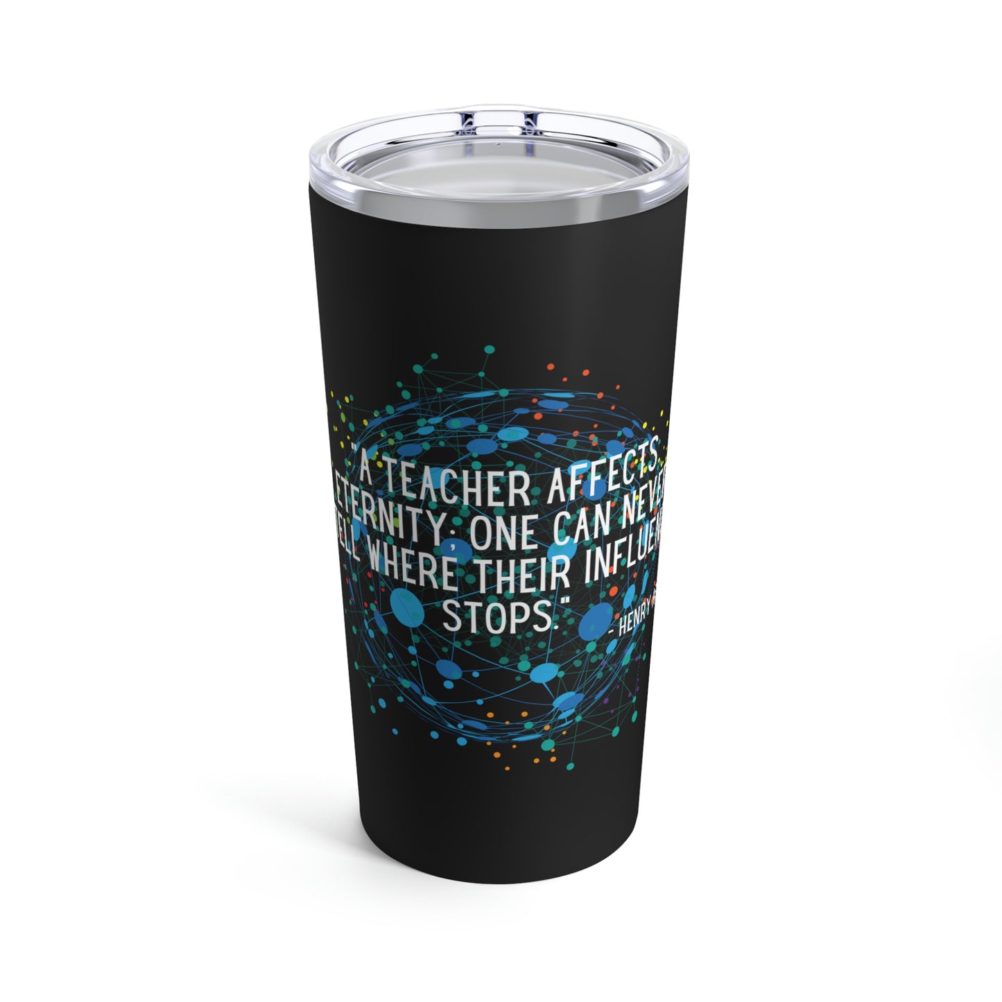 A Teacher Affects Eternity Tumbler 20oz