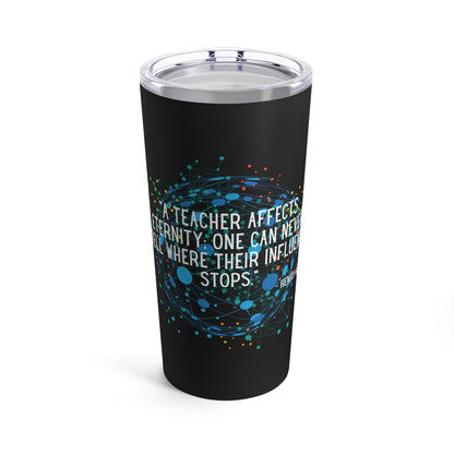 A Teacher Affects Eternity Tumbler 20oz